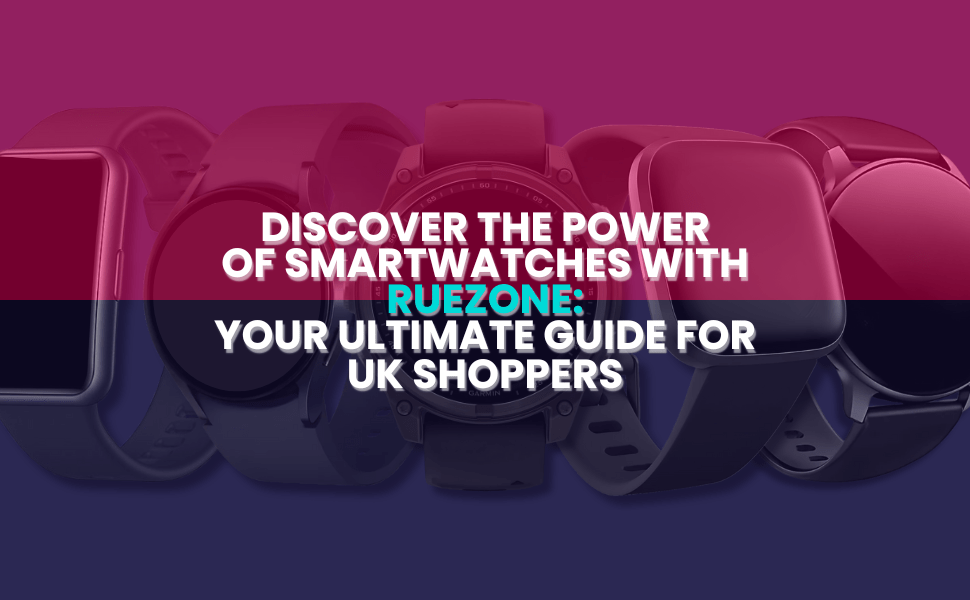 Discover the Power of Smartwatches with RueZone: Your Ultimate Guide for UK Shoppers - RueZone
