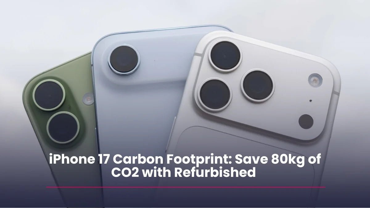 iPhone 17 Carbon Footprint: Save 80kg of CO2 with Refurbished - RueZone